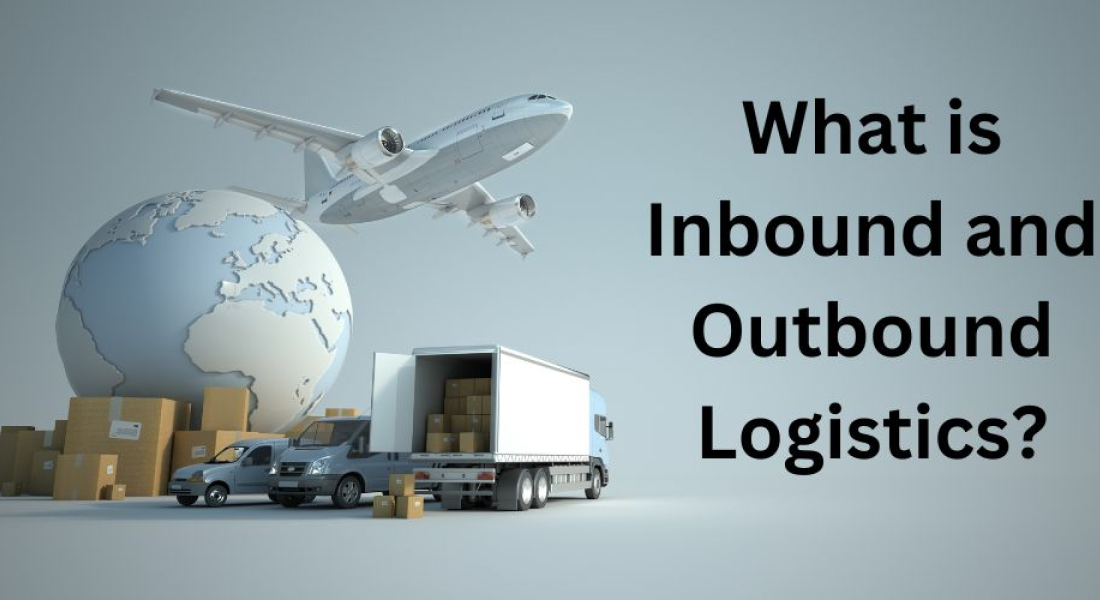 Outbound vs Inbound Logistics: Managing Both Sides of Your Supply Chain